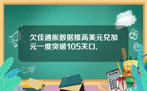 欠佳通胀数据推高美元兑加元一度突破105关口.