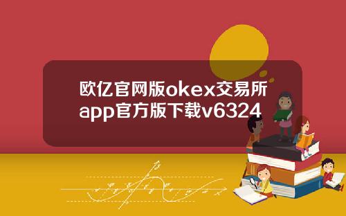 欧亿官网版okex交易所app官方版下载v6324