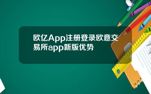 欧亿App注册登录欧意交易所app新版优势