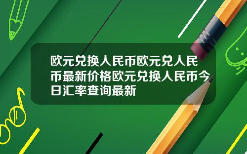 欧元兑换人民币欧元兑人民币最新价格欧元兑换人民币今日汇率查询最新