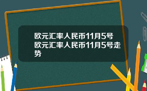 欧元汇率人民币11月5号欧元汇率人民币11月5号走势