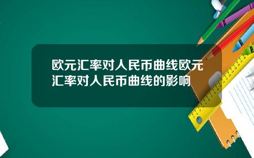 欧元汇率对人民币曲线欧元汇率对人民币曲线的影响