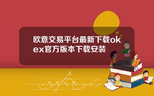 欧意交易平台最新下载okex官方版本下载安装