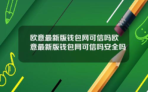 欧意最新版钱包网可信吗欧意最新版钱包网可信吗安全吗