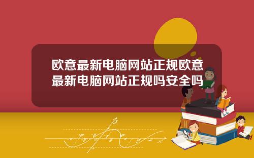 欧意最新电脑网站正规欧意最新电脑网站正规吗安全吗