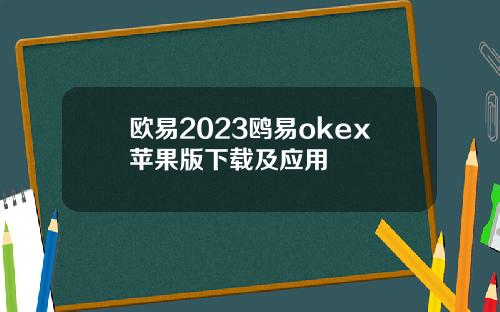 欧易2023鸥易okex苹果版下载及应用
