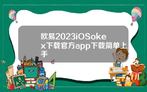 欧易2023iOSokex下载官方app下载简单上手