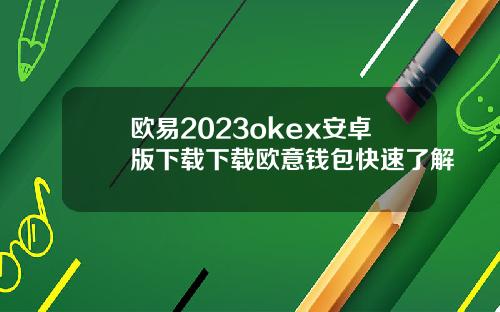 欧易2023okex安卓版下载下载欧意钱包快速了解