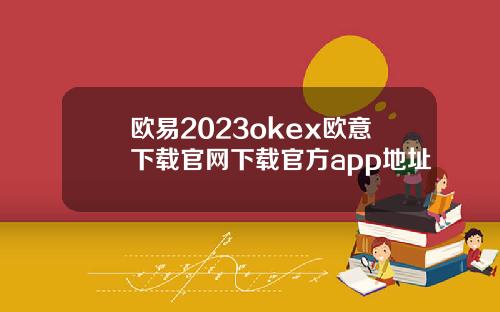 欧易2023okex欧意下载官网下载官方app地址