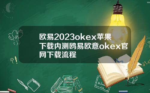 欧易2023okex苹果下载内测鸥易欧意okex官网下载流程