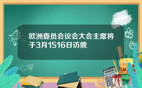 欧洲委员会议会大会主席将于3月1516日访俄