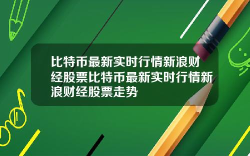 比特币最新实时行情新浪财经股票比特币最新实时行情新浪财经股票走势
