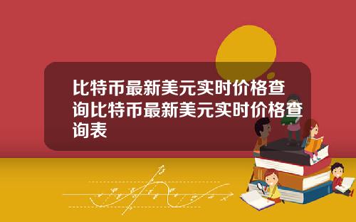 比特币最新美元实时价格查询比特币最新美元实时价格查询表