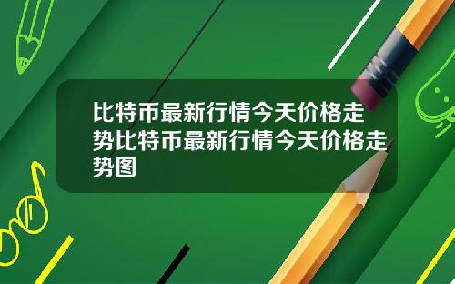 比特币最新行情今天价格走势比特币最新行情今天价格走势图