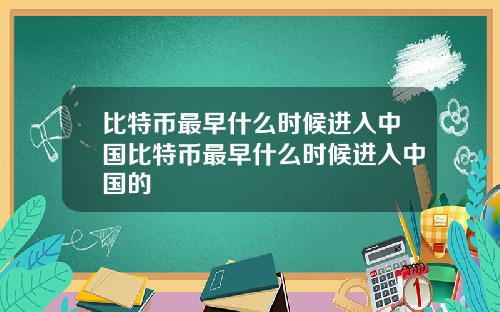 比特币最早什么时候进入中国比特币最早什么时候进入中国的