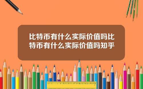 比特币有什么实际价值吗比特币有什么实际价值吗知乎