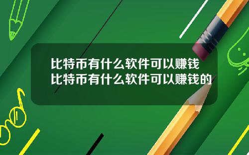 比特币有什么软件可以赚钱比特币有什么软件可以赚钱的