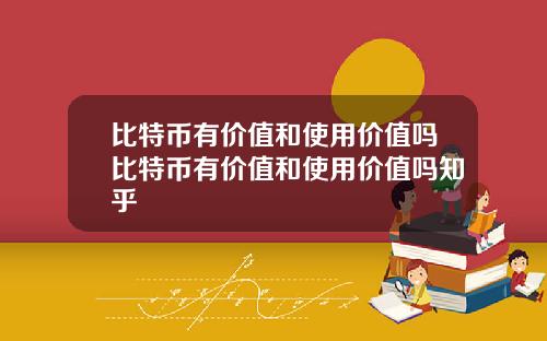 比特币有价值和使用价值吗比特币有价值和使用价值吗知乎