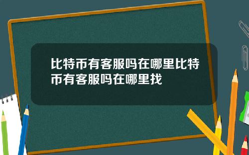 比特币有客服吗在哪里比特币有客服吗在哪里找