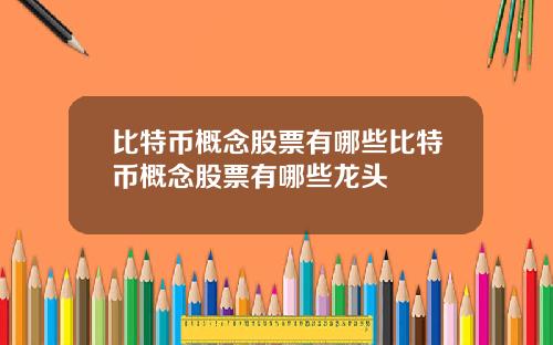 比特币概念股票有哪些比特币概念股票有哪些龙头