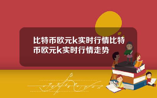 比特币欧元k实时行情比特币欧元k实时行情走势