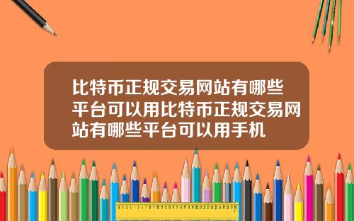 比特币正规交易网站有哪些平台可以用比特币正规交易网站有哪些平台可以用手机