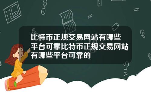 比特币正规交易网站有哪些平台可靠比特币正规交易网站有哪些平台可靠的