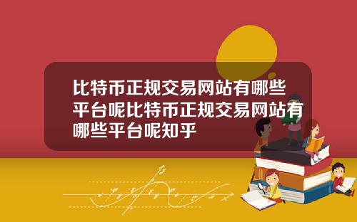 比特币正规交易网站有哪些平台呢比特币正规交易网站有哪些平台呢知乎