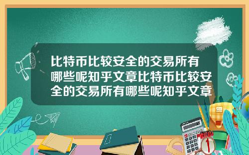 比特币比较安全的交易所有哪些呢知乎文章比特币比较安全的交易所有哪些呢知乎文章推荐