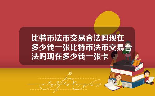 比特币法币交易合法吗现在多少钱一张比特币法币交易合法吗现在多少钱一张卡