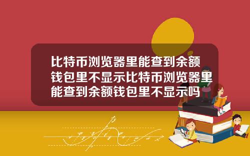 比特币浏览器里能查到余额钱包里不显示比特币浏览器里能查到余额钱包里不显示吗