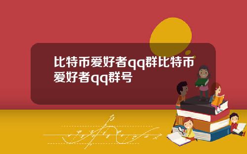 比特币爱好者qq群比特币爱好者qq群号