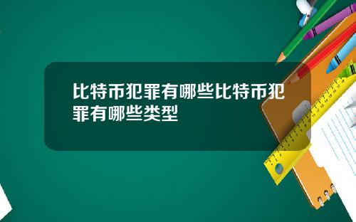 比特币犯罪有哪些比特币犯罪有哪些类型