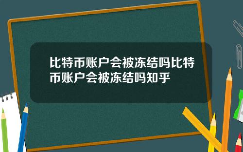 比特币账户会被冻结吗比特币账户会被冻结吗知乎