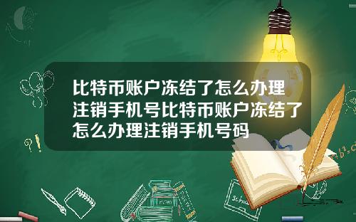 比特币账户冻结了怎么办理注销手机号比特币账户冻结了怎么办理注销手机号码