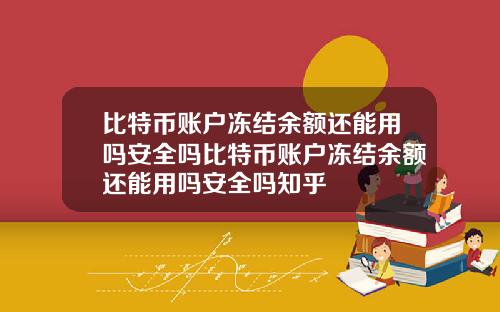 比特币账户冻结余额还能用吗安全吗比特币账户冻结余额还能用吗安全吗知乎