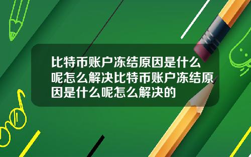 比特币账户冻结原因是什么呢怎么解决比特币账户冻结原因是什么呢怎么解决的