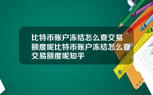 比特币账户冻结怎么查交易额度呢比特币账户冻结怎么查交易额度呢知乎