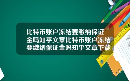 比特币账户冻结要缴纳保证金吗知乎文章比特币账户冻结要缴纳保证金吗知乎文章下载