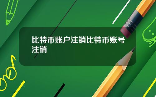 比特币账户注销比特币账号注销