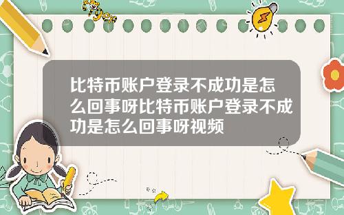 比特币账户登录不成功是怎么回事呀比特币账户登录不成功是怎么回事呀视频
