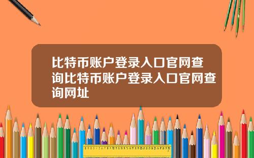 比特币账户登录入口官网查询比特币账户登录入口官网查询网址