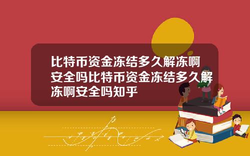比特币资金冻结多久解冻啊安全吗比特币资金冻结多久解冻啊安全吗知乎