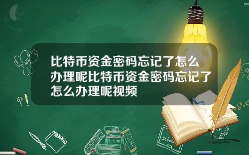 比特币资金密码忘记了怎么办理呢比特币资金密码忘记了怎么办理呢视频