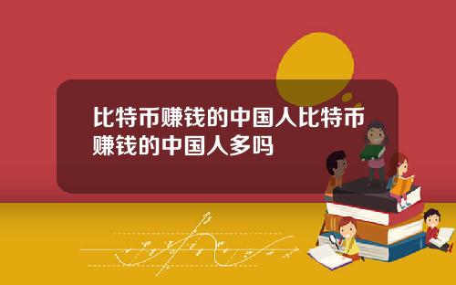 比特币赚钱的中国人比特币赚钱的中国人多吗