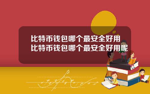 比特币钱包哪个最安全好用比特币钱包哪个最安全好用呢