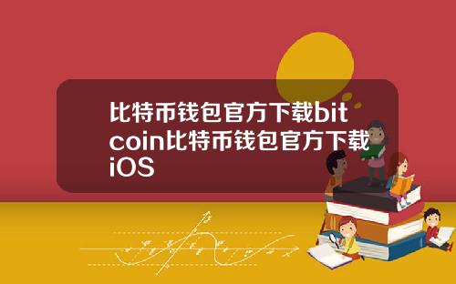 比特币钱包官方下载bitcoin比特币钱包官方下载iOS
