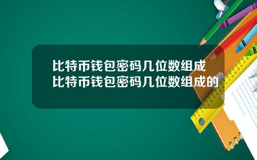 比特币钱包密码几位数组成比特币钱包密码几位数组成的