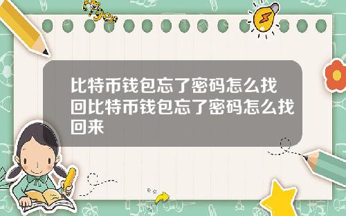 比特币钱包忘了密码怎么找回比特币钱包忘了密码怎么找回来