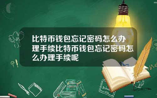 比特币钱包忘记密码怎么办理手续比特币钱包忘记密码怎么办理手续呢